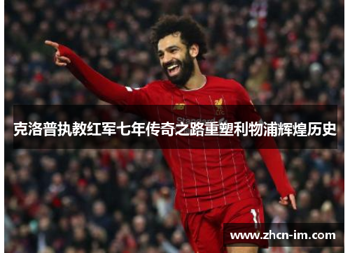 克洛普执教红军七年传奇之路重塑利物浦辉煌历史