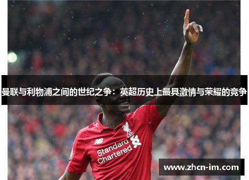 曼联与利物浦之间的世纪之争：英超历史上最具激情与荣耀的竞争