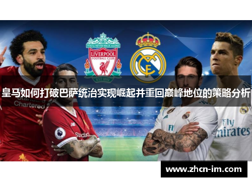 皇马如何打破巴萨统治实现崛起并重回巅峰地位的策略分析