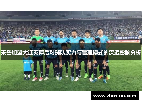 宋岳加盟大连英博后对球队实力与管理模式的深远影响分析