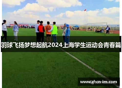 羽球飞扬梦想起航2024上海学生运动会青春篇